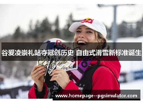 谷爱凌崇礼站夺冠创历史 自由式滑雪新标准诞生