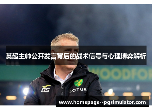 英超主帅公开发言背后的战术信号与心理博弈解析