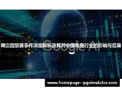 魏震因禁赛事件深度解析及其对中国电竞行业的影响与后果